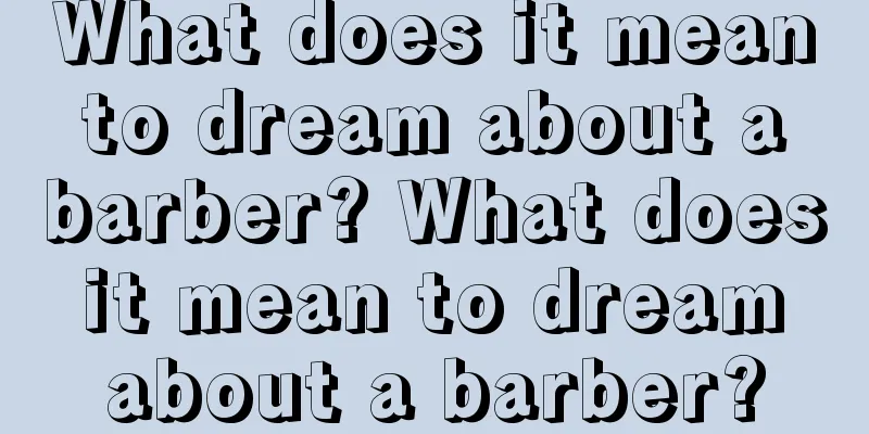 What does it mean to dream about a barber? What does it mean to dream about a barber?