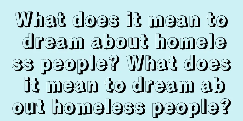 What does it mean to dream about homeless people? What does it mean to dream about homeless people?