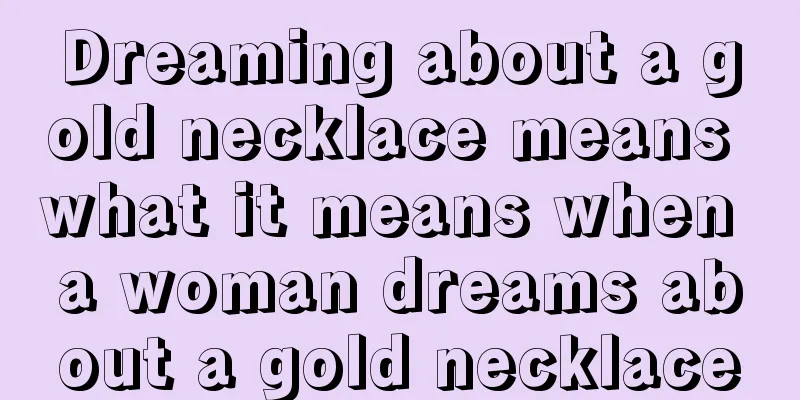 Dreaming about a gold necklace means what it means when a woman dreams about a gold necklace