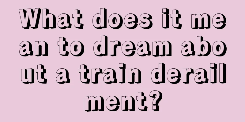 What does it mean to dream about a train derailment?