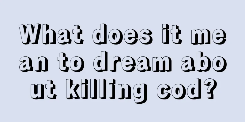 What does it mean to dream about killing cod?