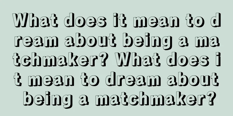 What does it mean to dream about being a matchmaker? What does it mean to dream about being a matchmaker?