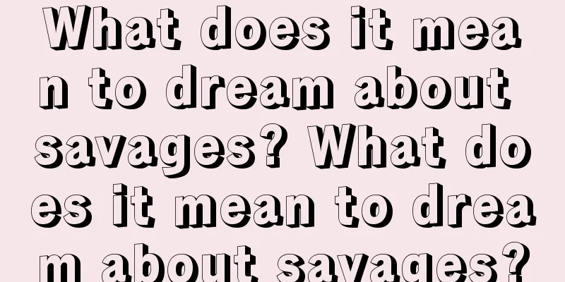 What does it mean to dream about savages? What does it mean to dream about savages?