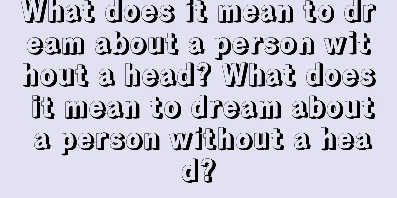 What does it mean to dream about a person without a head? What does it mean to dream about a person without a head?