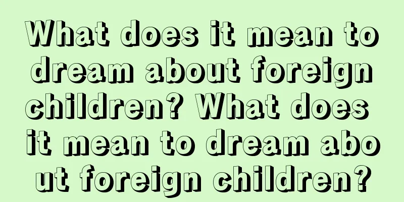 What does it mean to dream about foreign children? What does it mean to dream about foreign children?