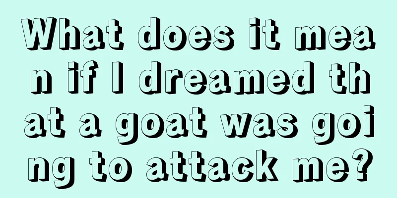 What does it mean if I dreamed that a goat was going to attack me?