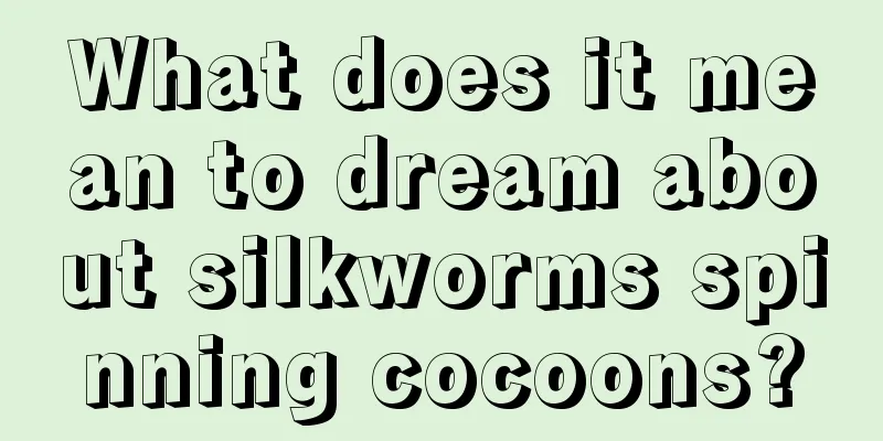 What does it mean to dream about silkworms spinning cocoons?