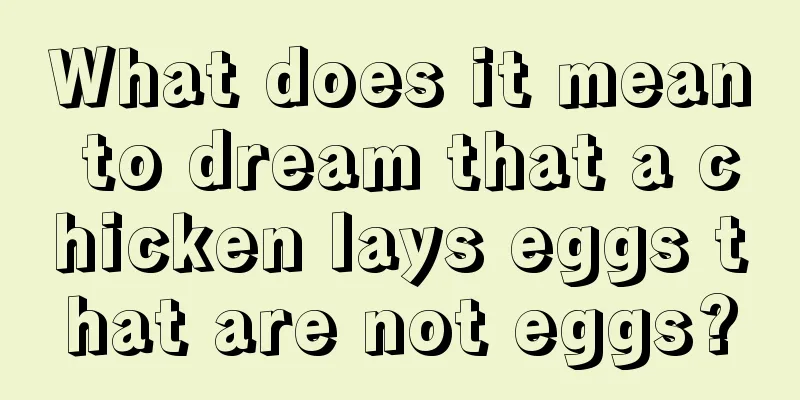 What does it mean to dream that a chicken lays eggs that are not eggs?