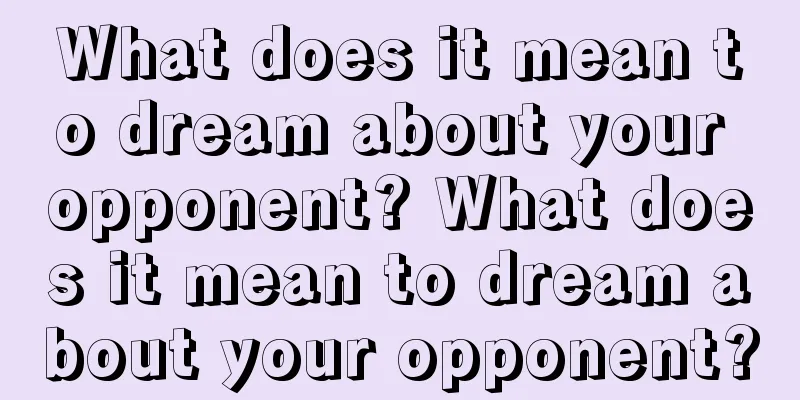 What does it mean to dream about your opponent? What does it mean to dream about your opponent?