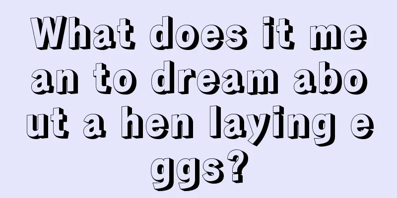 What does it mean to dream about a hen laying eggs?