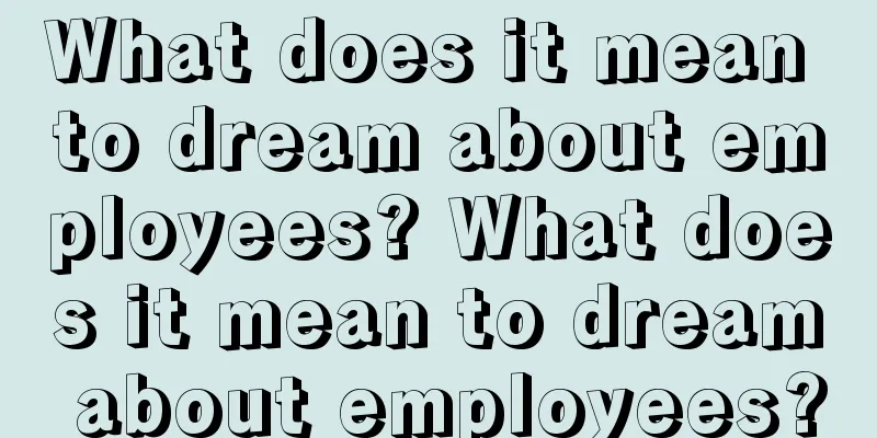 What does it mean to dream about employees? What does it mean to dream about employees?