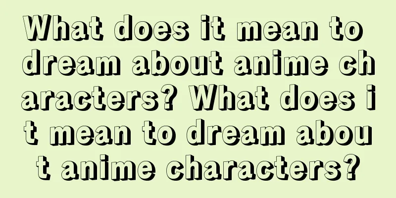 What does it mean to dream about anime characters? What does it mean to dream about anime characters?