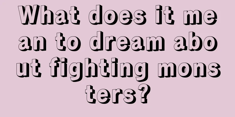 What does it mean to dream about fighting monsters?