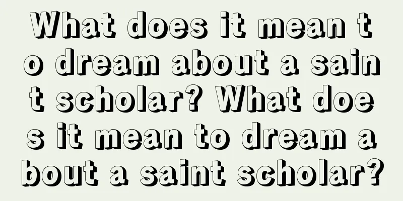 What does it mean to dream about a saint scholar? What does it mean to dream about a saint scholar?