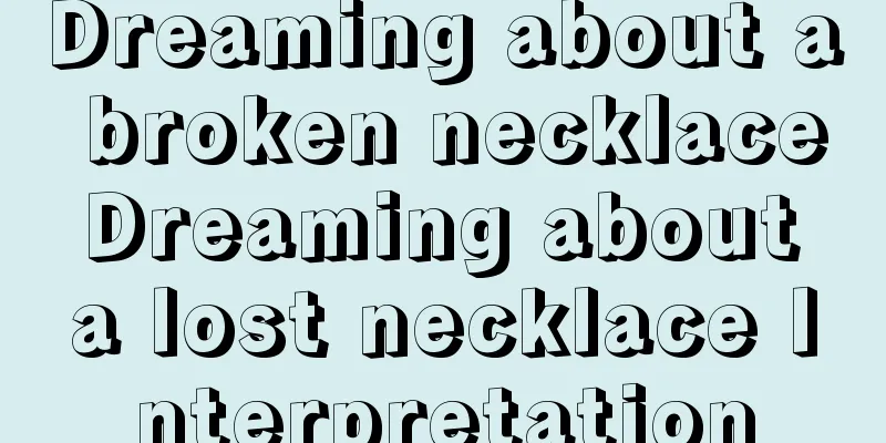 Dreaming about a broken necklace Dreaming about a lost necklace Interpretation