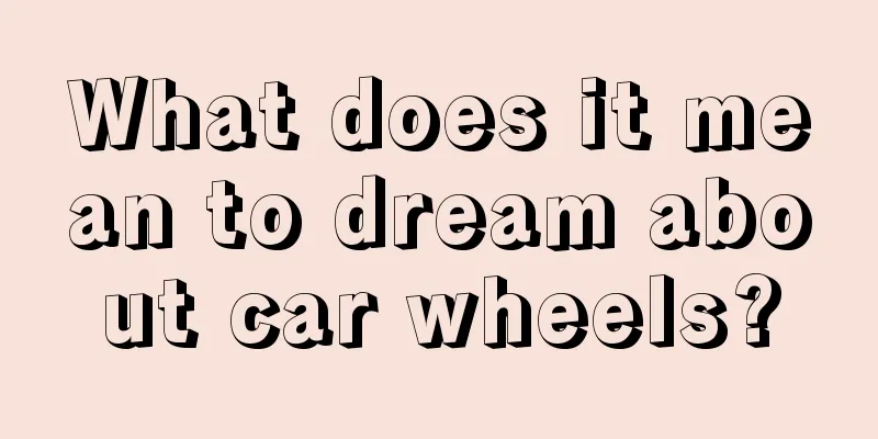 What does it mean to dream about car wheels?