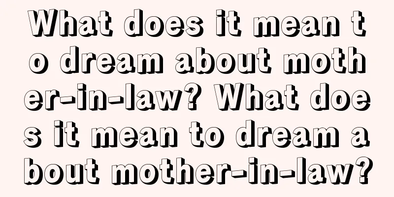 What does it mean to dream about mother-in-law? What does it mean to dream about mother-in-law?