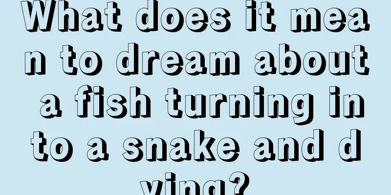 What does it mean to dream about a fish turning into a snake and dying?