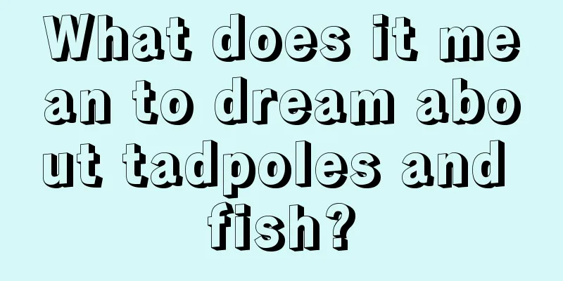 What does it mean to dream about tadpoles and fish?