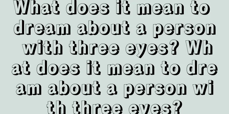 What does it mean to dream about a person with three eyes? What does it mean to dream about a person with three eyes?