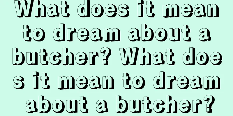 What does it mean to dream about a butcher? What does it mean to dream about a butcher?