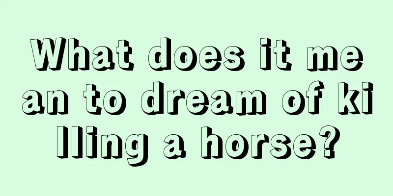 What does it mean to dream of killing a horse?