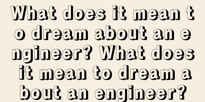 What does it mean to dream about an engineer? What does it mean to dream about an engineer?