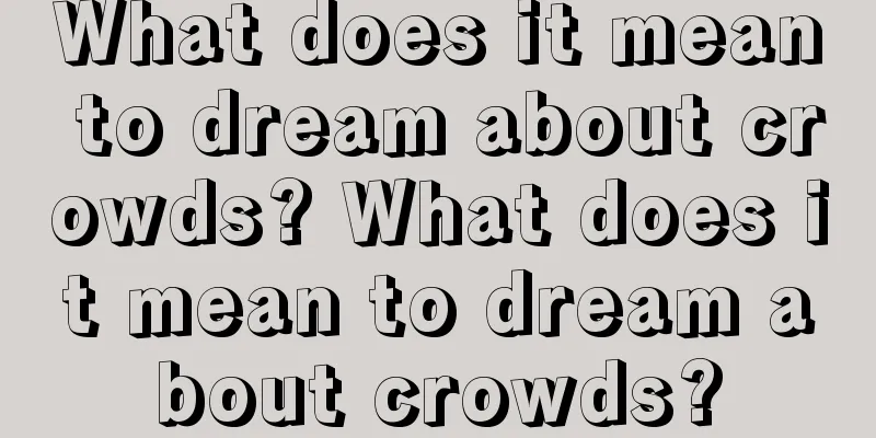 What does it mean to dream about crowds? What does it mean to dream about crowds?