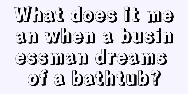 What does it mean when a businessman dreams of a bathtub?