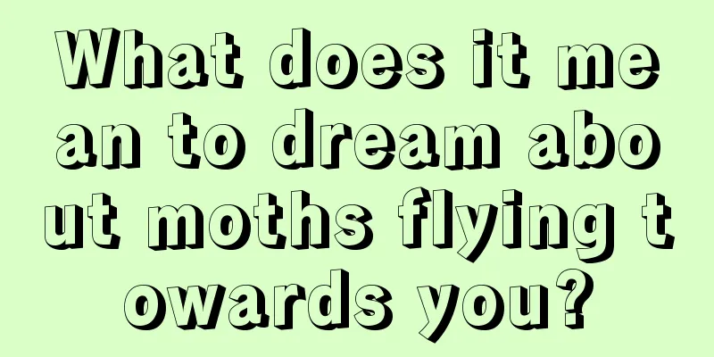 What does it mean to dream about moths flying towards you?