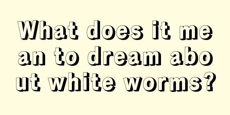 What does it mean to dream about white worms?