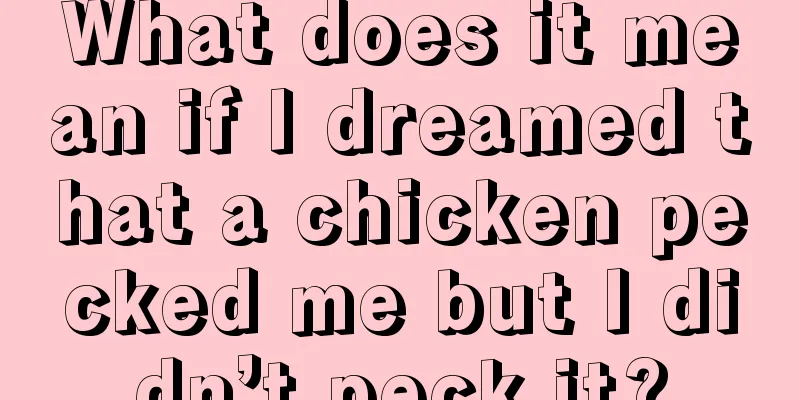 What does it mean if I dreamed that a chicken pecked me but I didn’t peck it?