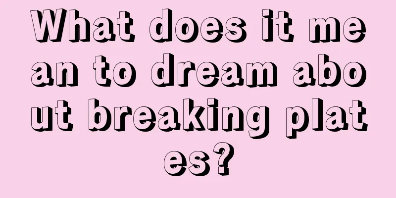 What does it mean to dream about breaking plates?