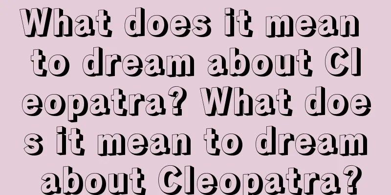 What does it mean to dream about Cleopatra? What does it mean to dream about Cleopatra?