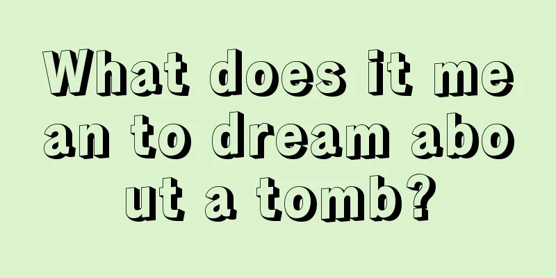 What does it mean to dream about a tomb?