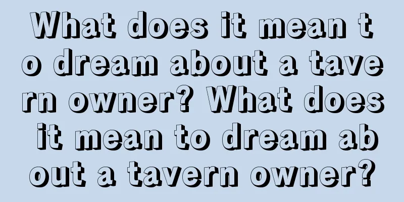 What does it mean to dream about a tavern owner? What does it mean to dream about a tavern owner?