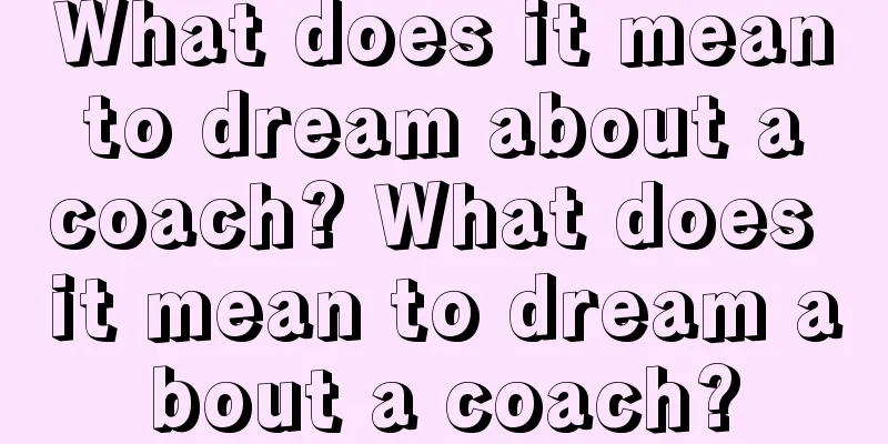 What does it mean to dream about a coach? What does it mean to dream about a coach?