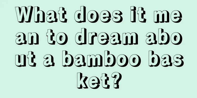 What does it mean to dream about a bamboo basket?