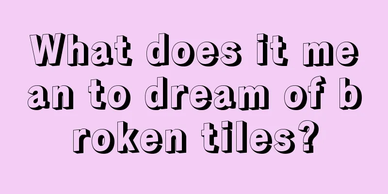 What does it mean to dream of broken tiles?