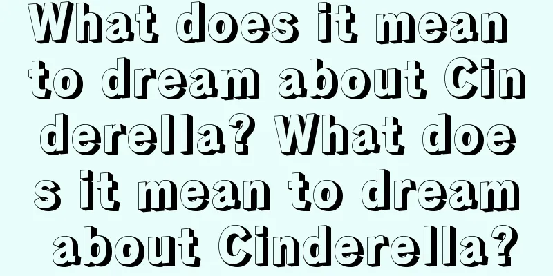 What does it mean to dream about Cinderella? What does it mean to dream about Cinderella?