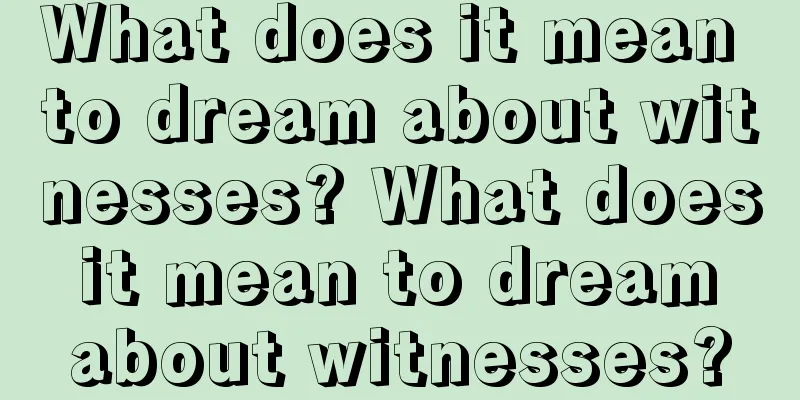 What does it mean to dream about witnesses? What does it mean to dream about witnesses?