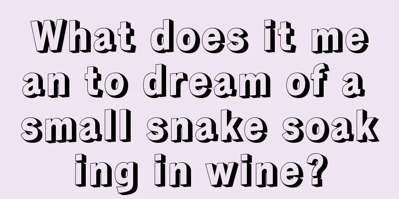 What does it mean to dream of a small snake soaking in wine?