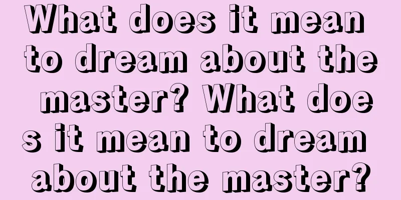 What does it mean to dream about the master? What does it mean to dream about the master?