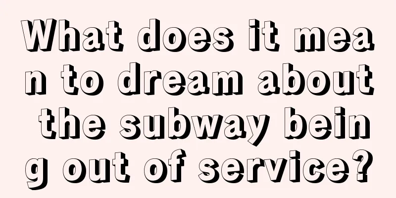 What does it mean to dream about the subway being out of service?