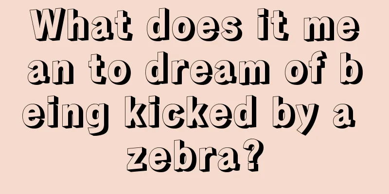 What does it mean to dream of being kicked by a zebra?