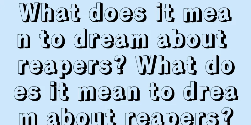 What does it mean to dream about reapers? What does it mean to dream about reapers?