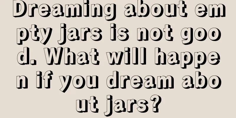 Dreaming about empty jars is not good. What will happen if you dream about jars?