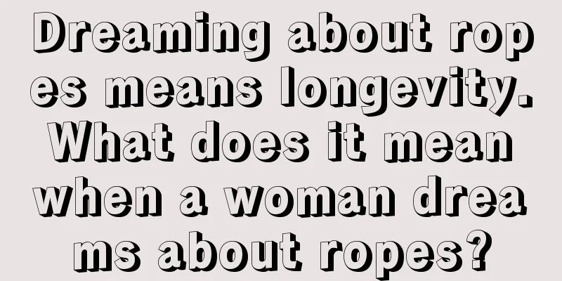 Dreaming about ropes means longevity. What does it mean when a woman dreams about ropes?