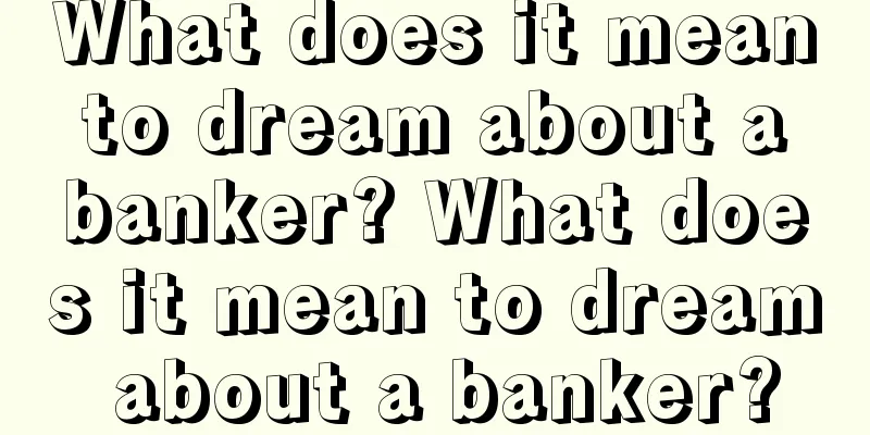 What does it mean to dream about a banker? What does it mean to dream about a banker?