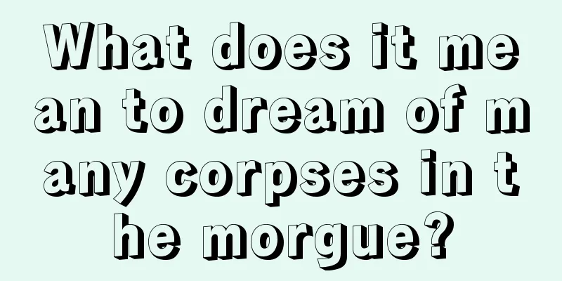 What does it mean to dream of many corpses in the morgue?